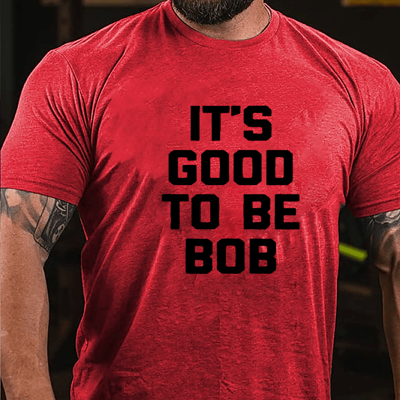 It's Good To Be Bob Cotton T-shirt