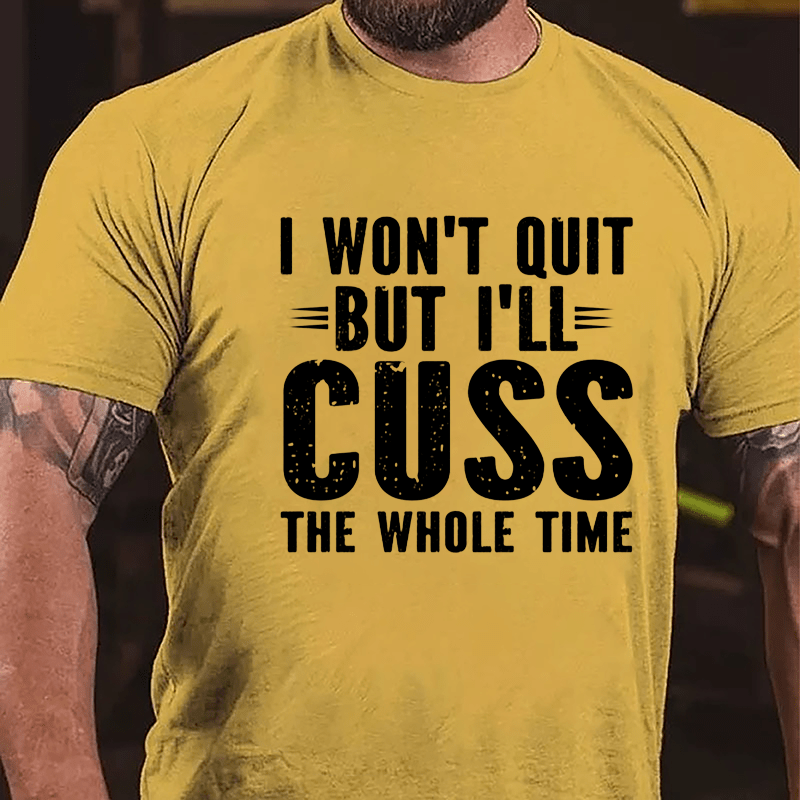 I Won't Quit But I'll Cuss The Whole Time Cotton T-shirt