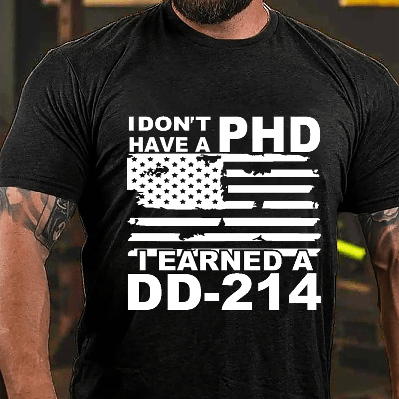 I Don't Have A PHD I Earned A DD-214 Cotton T-shirt