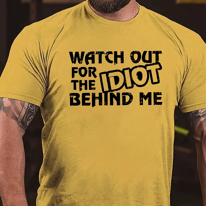 Watch Out For The Idiot Behind Me Funny Cotton T-shirt