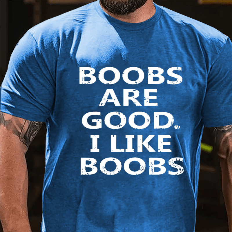 Boobs Are Good I Like Boobs Cotton T-shirt