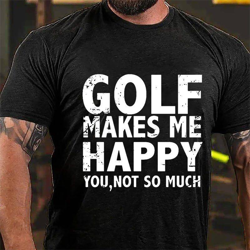 Golf Makes Me Happy, You, Not So Much Cotton T-shirt