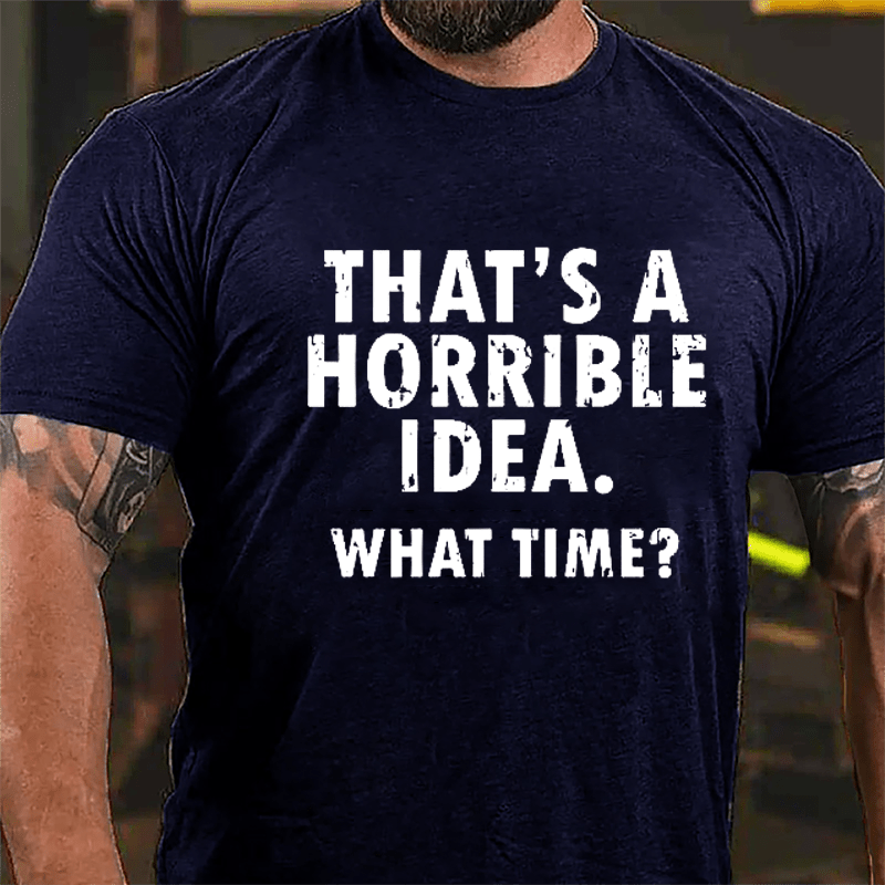 That's A Horrible Idea What Time? Cotton T-shirt