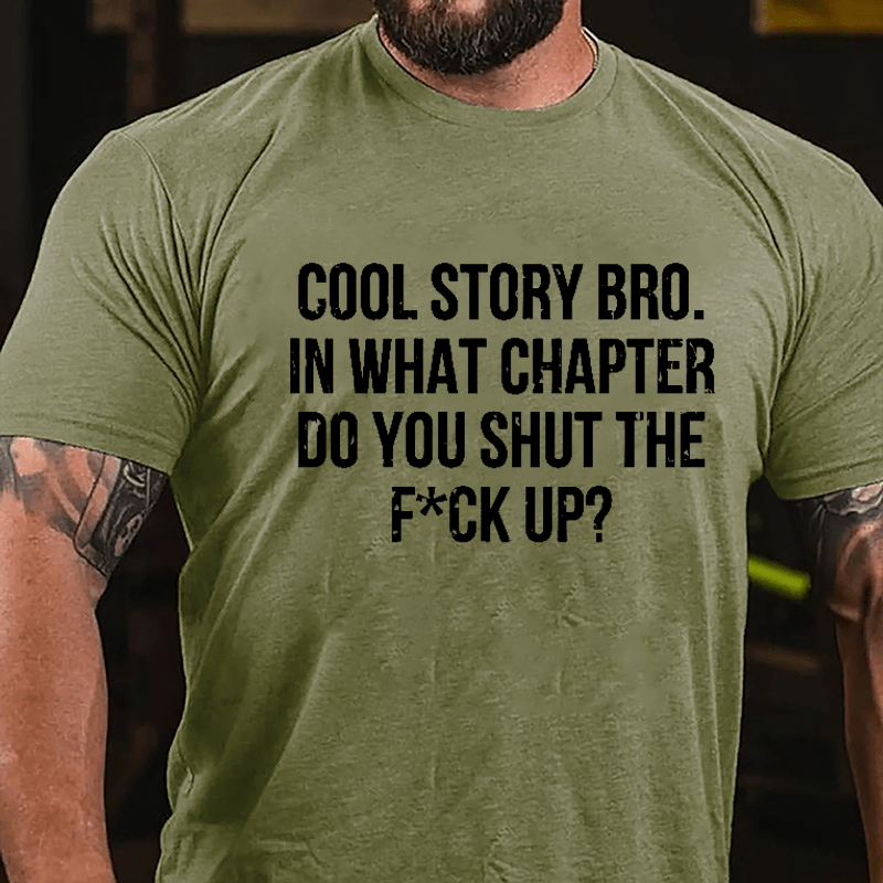 Cool Story Bro. In What Chapter Do You Shut The F*ck Up Cotton T-shirt