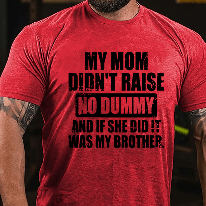 My Mom Didn't Raise No Dummy And If She Did It Was My Brother Funny Cotton T-shirt