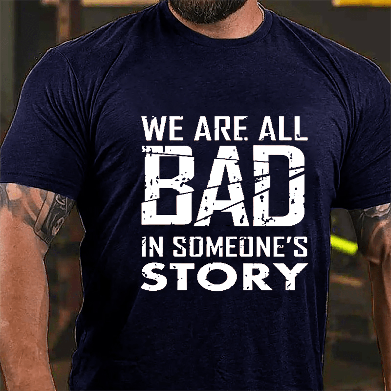 We Are All Bad In Someone's Story Cotton T-shirt