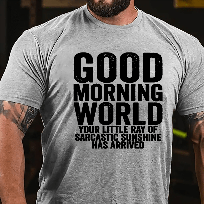 Good Morning World Your Little Ray Of Sarcastic Sunshine Has Arrived Cotton T-shirt