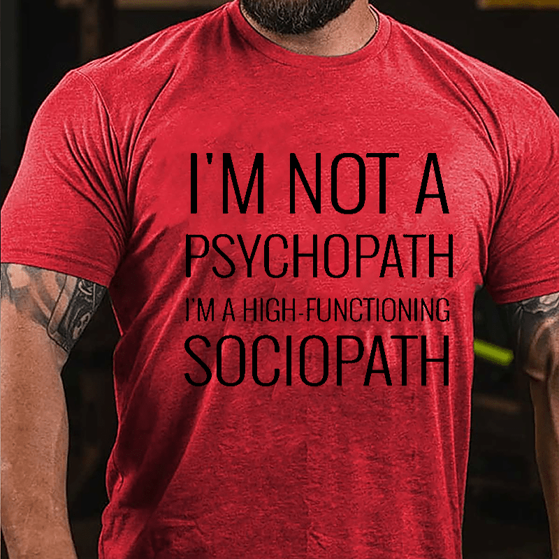 I'm Not A Psychopath I'm A High-functioning Sociopath Cotton T-shirt