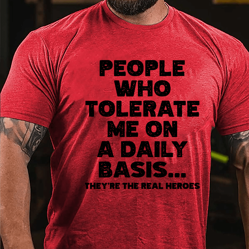 People Who Tolerate Me On A Daily Basis They're The Real Heroes Funny Cotton T-shirt