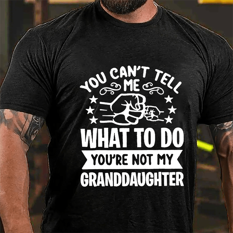 You Can't Tell Me What To Do You're Not My Granddaughter Men's Cotton T-shirt