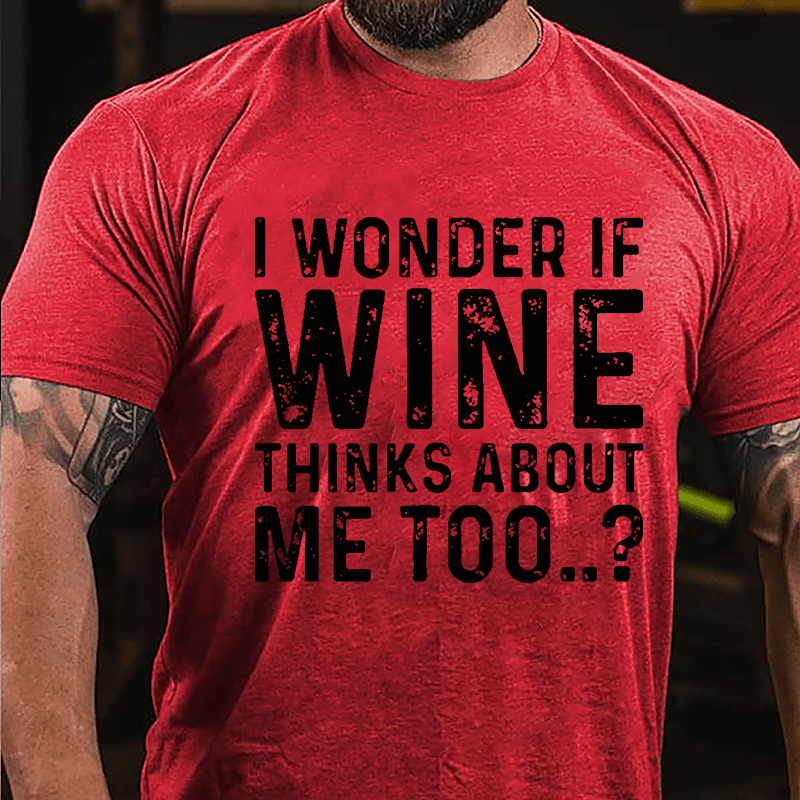 I Wonder If Wine Thinks About Me Too Cotton T-shirt