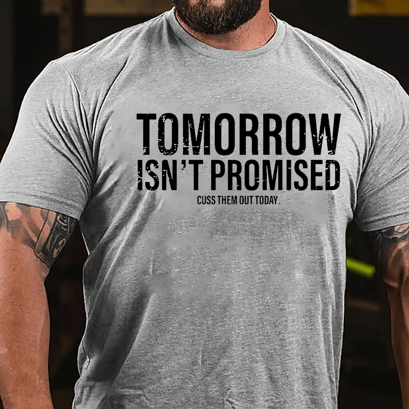 Tomorrow Isn't Promised Cuss Them Out Today Cotton T-shirt