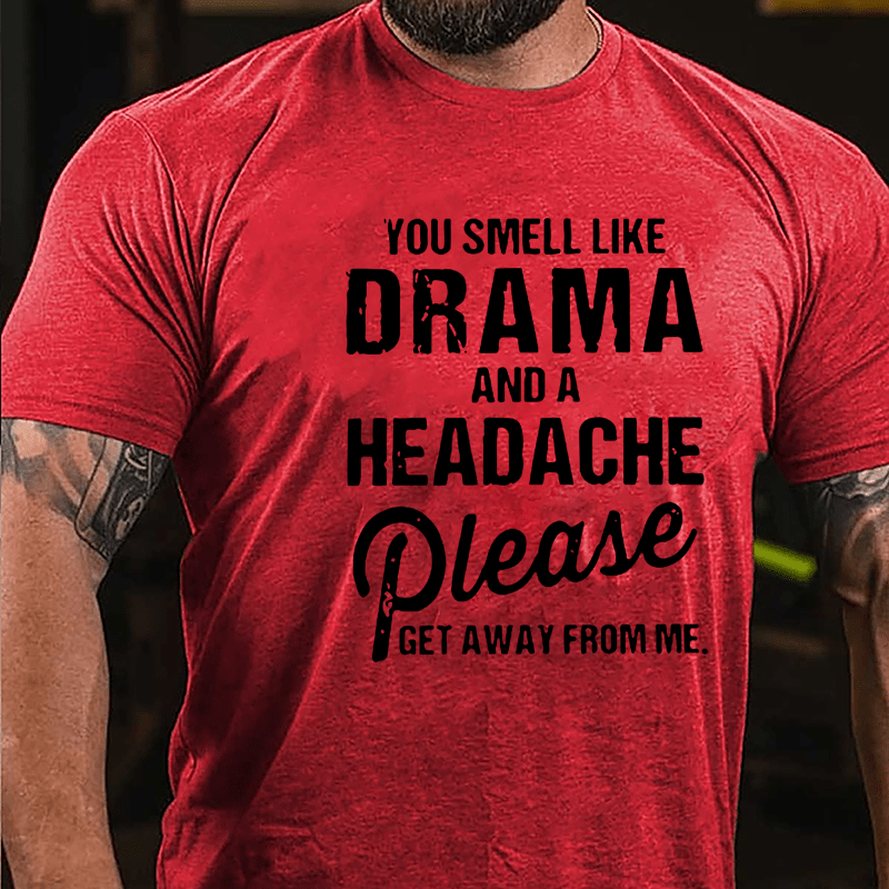 You Smell Like Drama And A Headache Please Get Away From Me Funny Cotton T-shirt