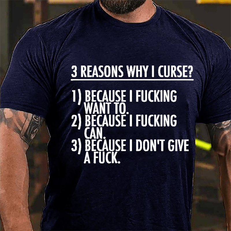 3 Reasons Why I Curse: Because I Fucking Want To, Because I Fucking Can, Because I Don't Give A Fuck Cotton T-shirt