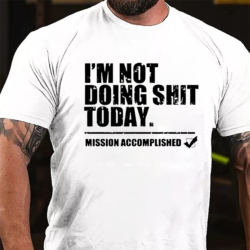 I'm Not Doing Shit Today Mission Accomplished Cotton T-shirt