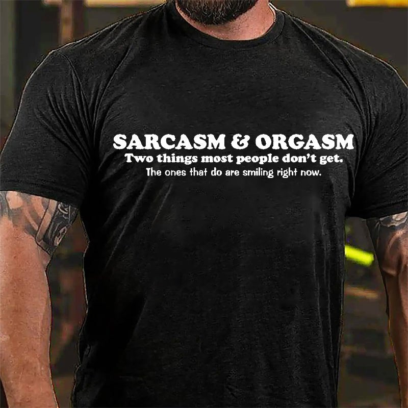 Sarcasm & Orgasm Two Things Most People Don't Get The Ones That Do Are Smiling Right Now Cotton T-shirt