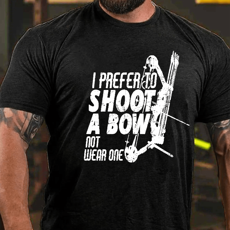 I Prefer To Shoot A Bow Not Wear One Cotton T-shirt