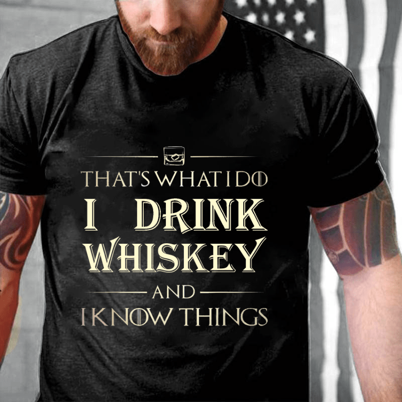 That's What I Do I Drink Whiskey And I Know Things Cotton T-shirt