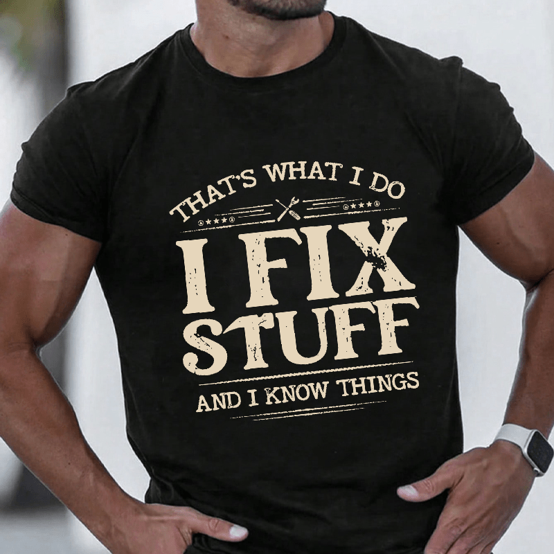 That's What I Do I Fix Stuff And I Know Things Cotton T-shirt