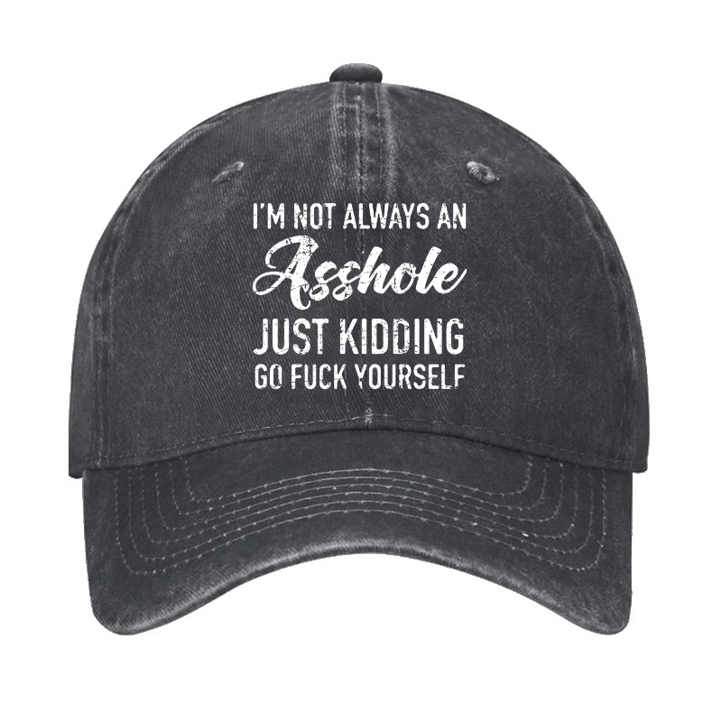 I'm Not Always An Asshole Just Kidding Go Fuck Yourself Baseball Cap