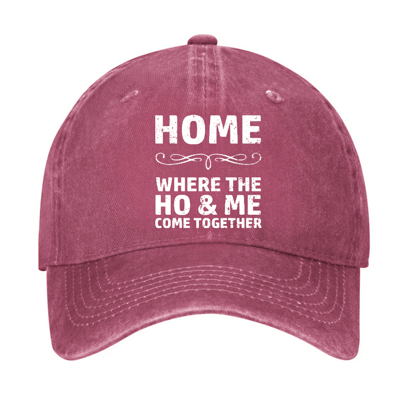 Home Where The Ho & Me Come Together Cap