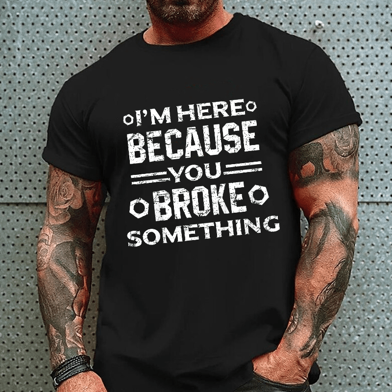 Maturelion I'm Here Because You Broke Something Funny Handyman Cotton T-shirt