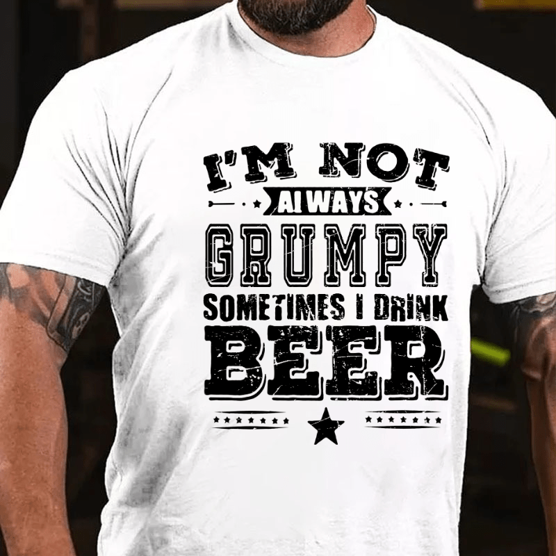 I'm Not Always Grumpy Sometimes I Drink Beer Cotton T-shirt