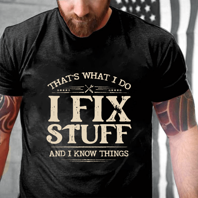 That's What I Do I Fix Stuff And I Know Things Cotton T-shirt