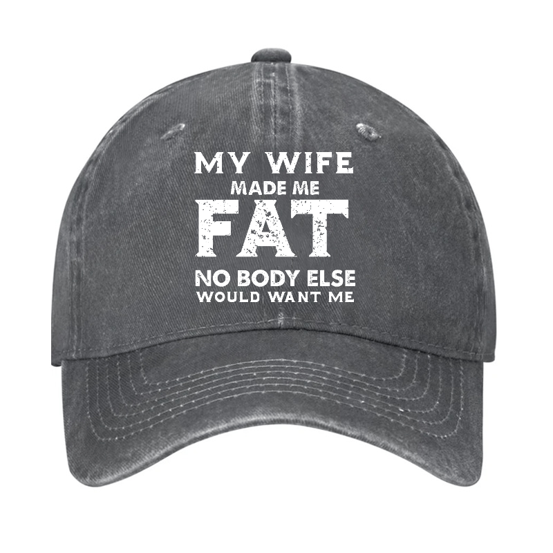 My Wife Made Me Fat No Body Else Would Want Me Funny Husband Family Cap