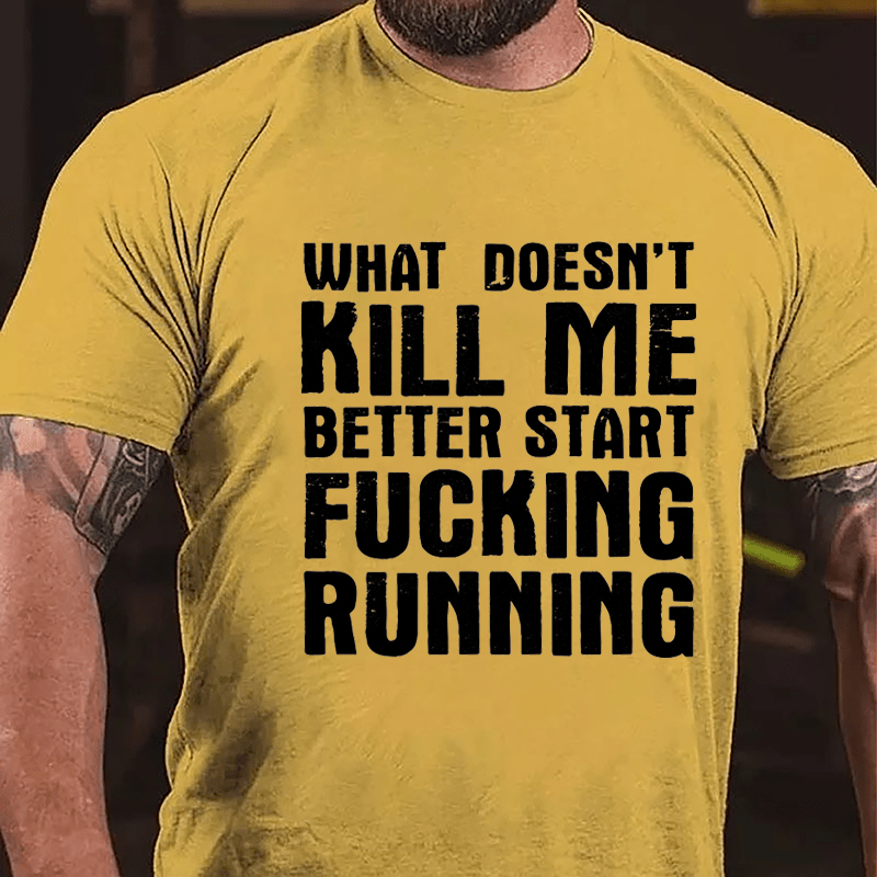 What Doesn't Kill Me Better Start Fucking Running Cotton T-shirt