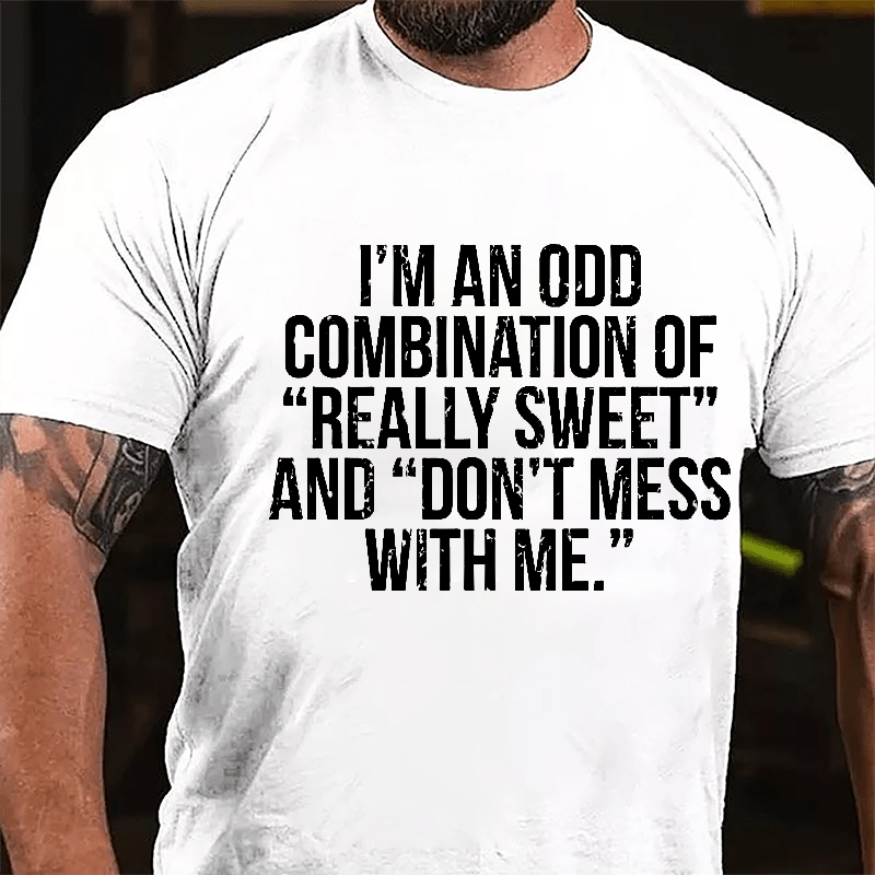 I'm An Odd Combination Of "Really Sweet" And "Don't Mess With Me" Cotton T-shirt