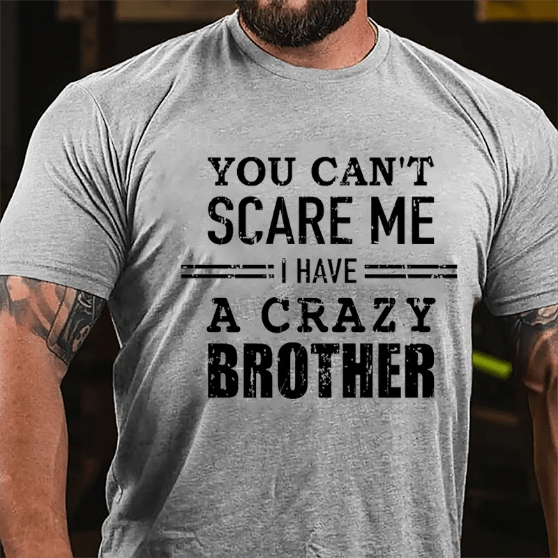 You Can't Scare Me I Have A Crazy Brother Cotton T-shirt