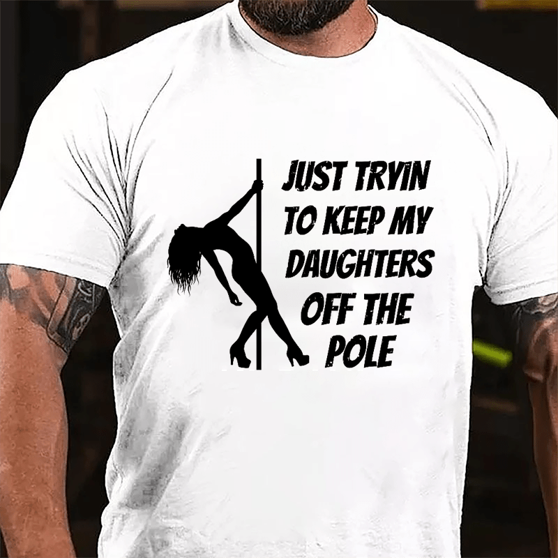 Just Trying To Keep My Daughters Off This Pole Cotton T-shirt