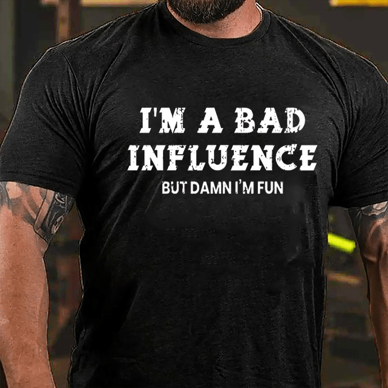 I'm A Bad Influence But Damn I'm Fun Cotton T-shirt