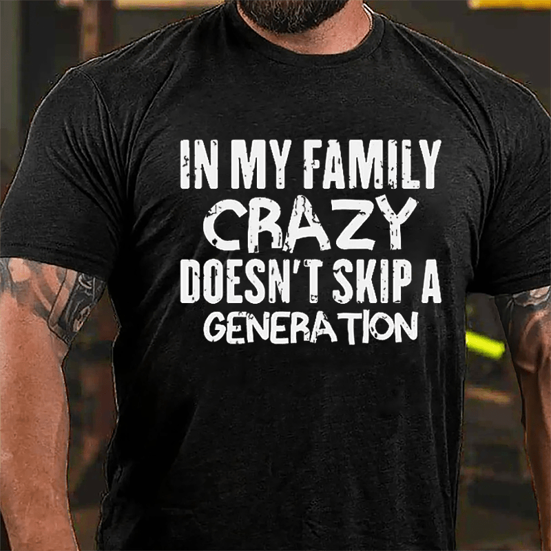 In My Family Crazy Doesn't Skip A Generation Cotton T-shirt