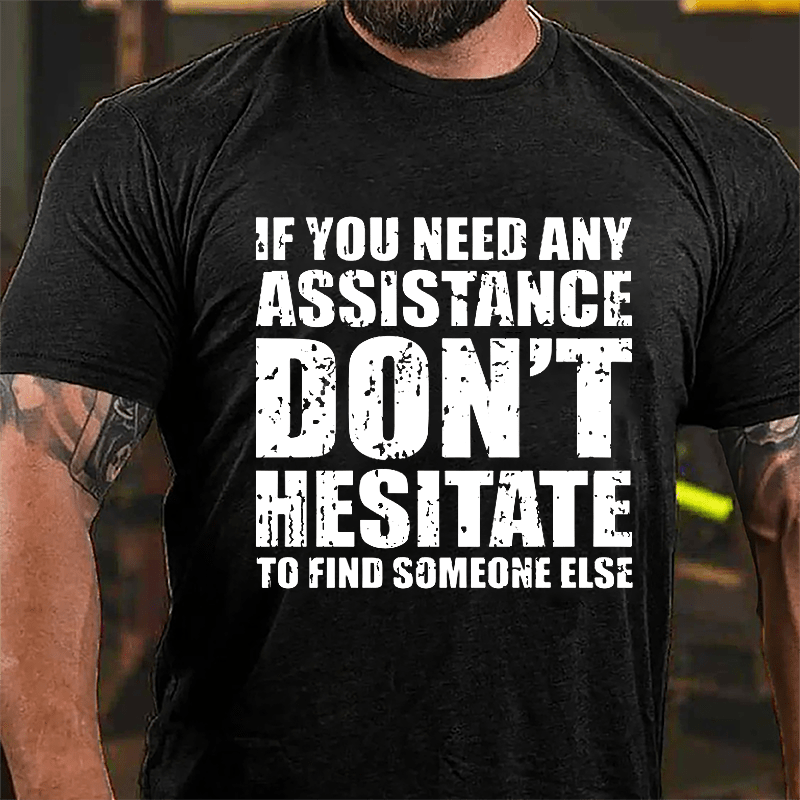 If You Need Any Assistance Don't Hesitate To Find Someone Else Cotton T-shirt