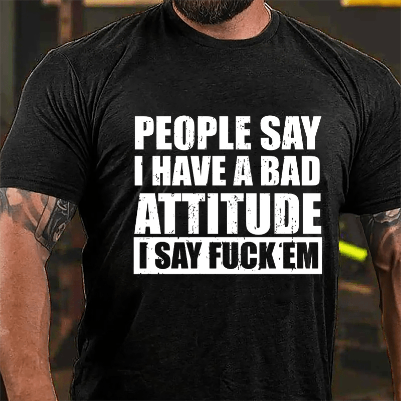 People Say I Have A Bad Attitude I Say Fuck'em Men's Cotton T-shirt