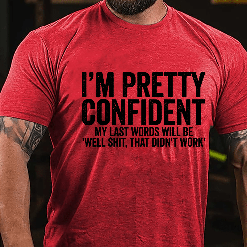 Men's I'm Pretty Confident My Last Words Will Be "Well Shit, That Didn't Work" Cotton T-shirt