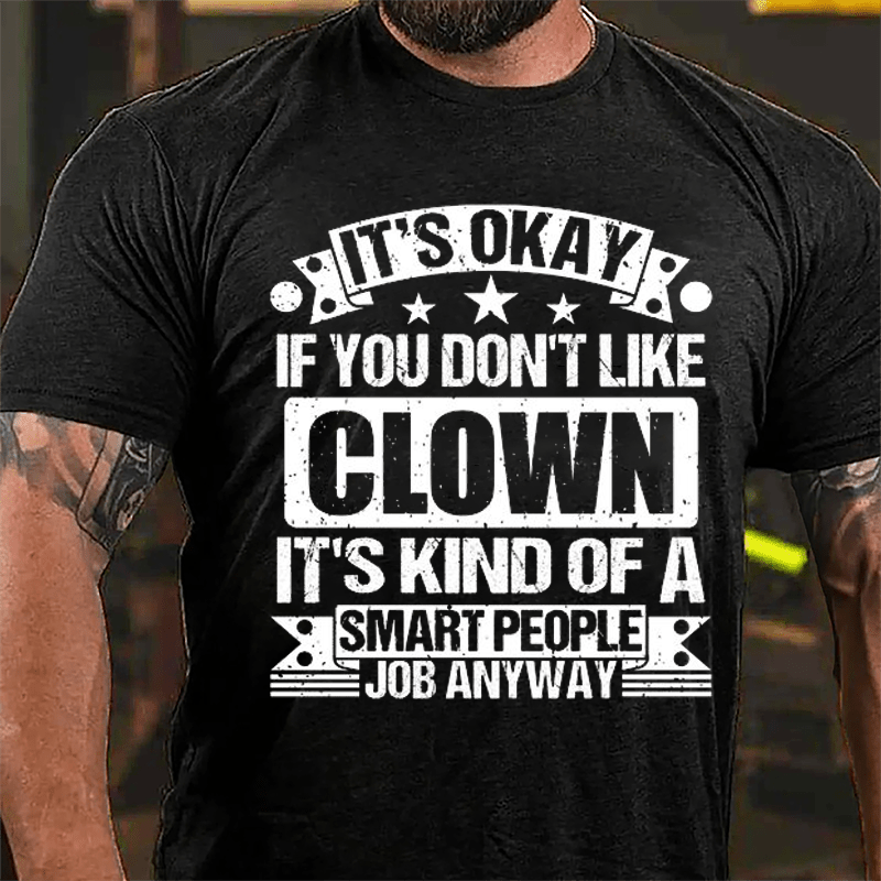 It's OKAY If You Don't Like Clown It's Kind Of A Smart People Job Anyway Cotton T-shirt