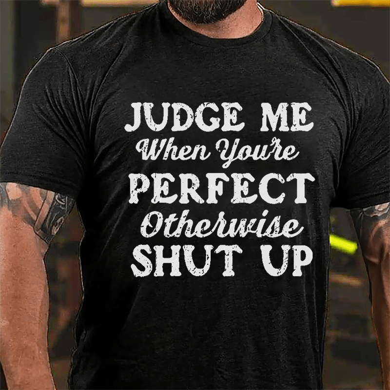 Judge Me When You're Perfect Otherwise Shut Up Men's Cotton T-shirt