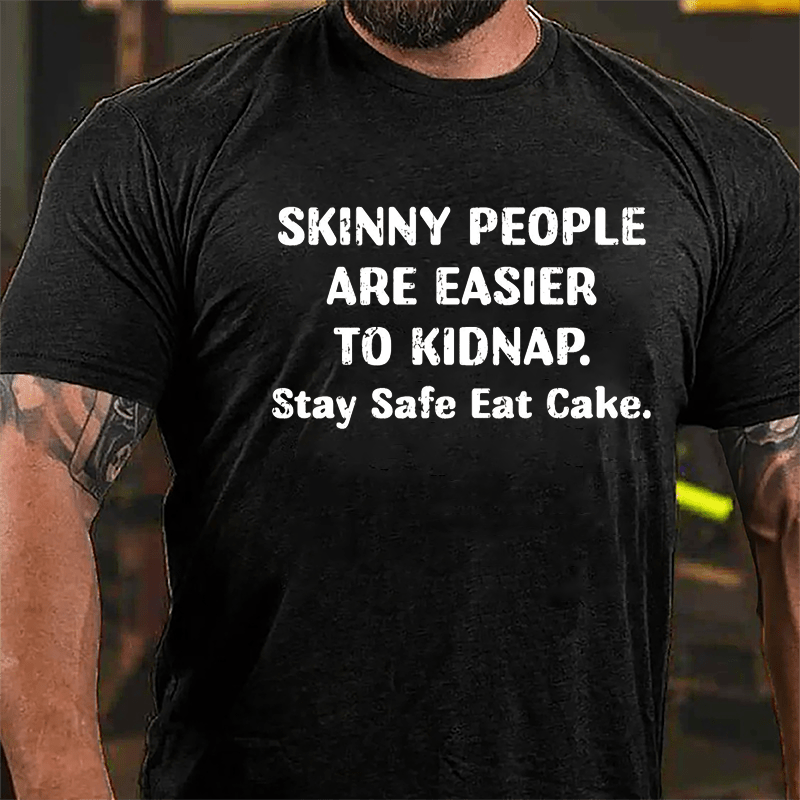 Skinny People Are Easier To Kidnap Stay Safe Eat Cake Cotton T-shirt