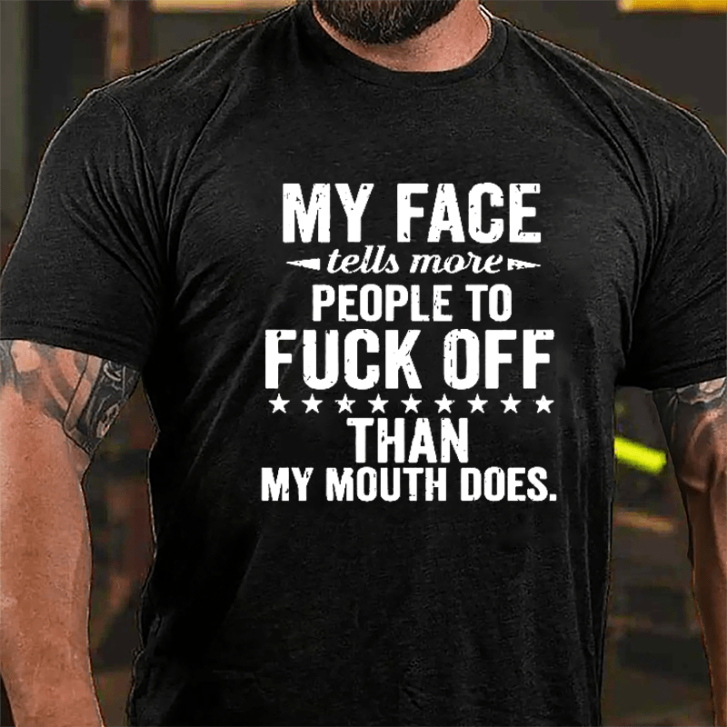 My Face Tells More People To Fuck Off Than My Mouth Does Cotton T-shirt