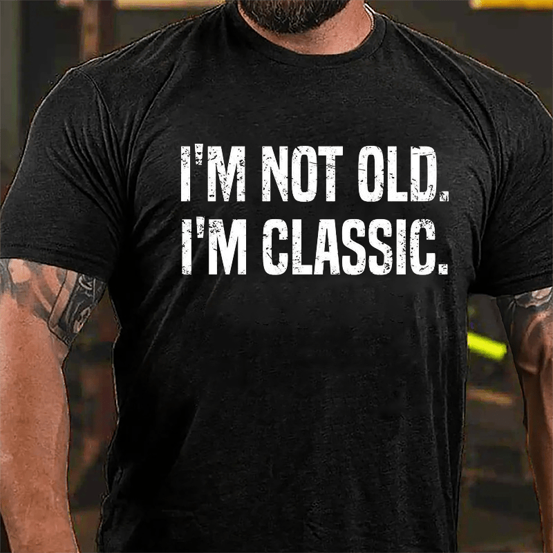 I'm Not Old I'm Classic Cotton T-shirt