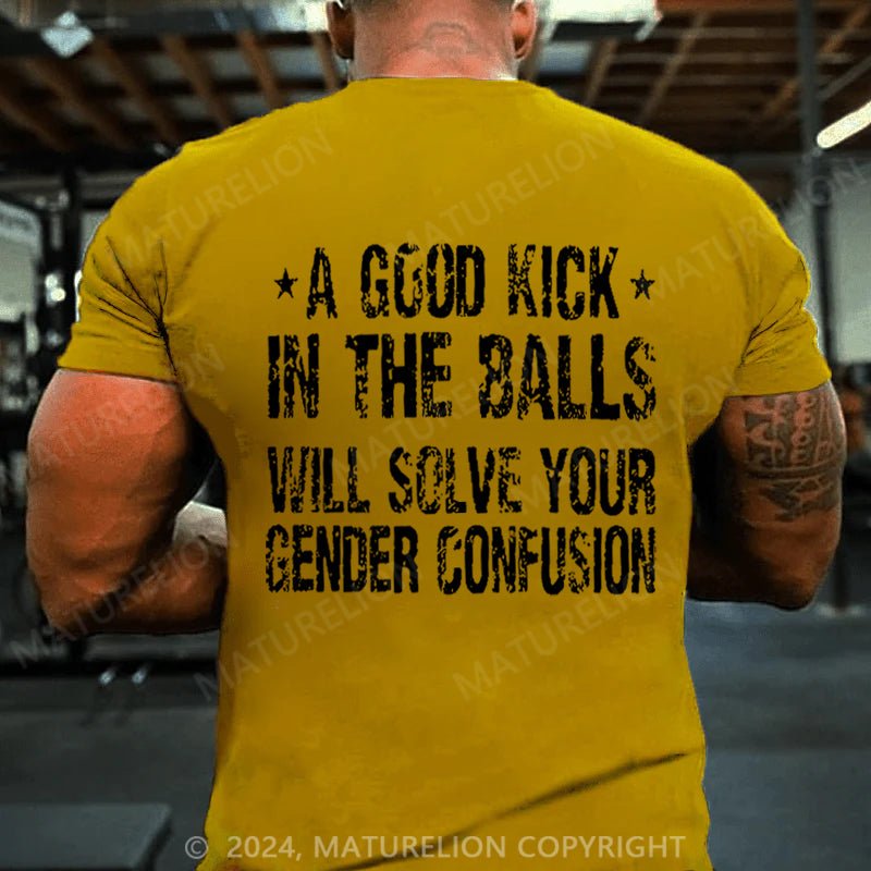 Maturelion A Good Kick In The Balls Will Solve Your Gender Confusion T-shirt