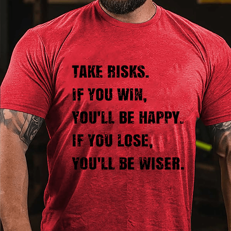 Take Risks If You Win You'll Be Happy If You Lose You'll Be Wiser Cotton T-shirt