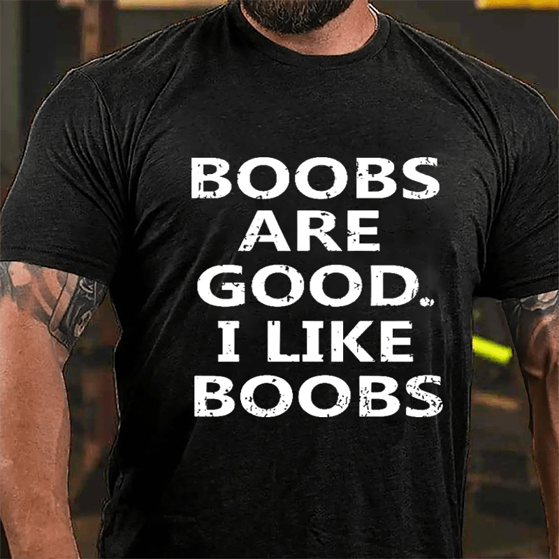 Boobs Are Good I Like Boobs Cotton T-shirt