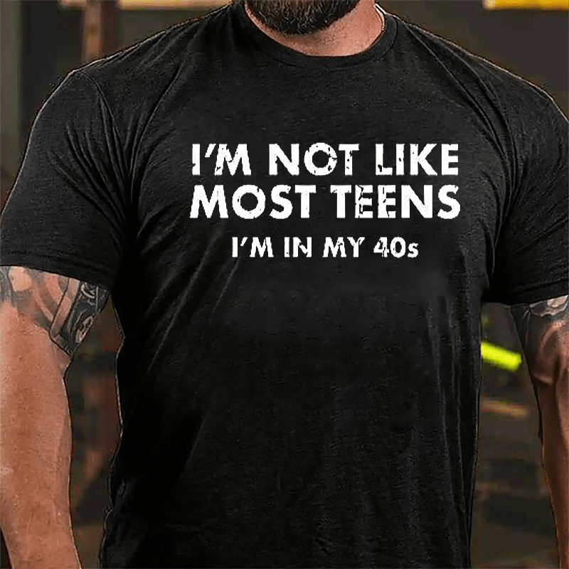 I'm Not Like Most Teens I'm In My 40s Cotton T-shirt