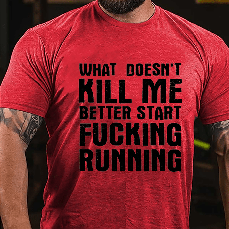 What Doesn't Kill Me Better Start Fucking Running Cotton T-shirt