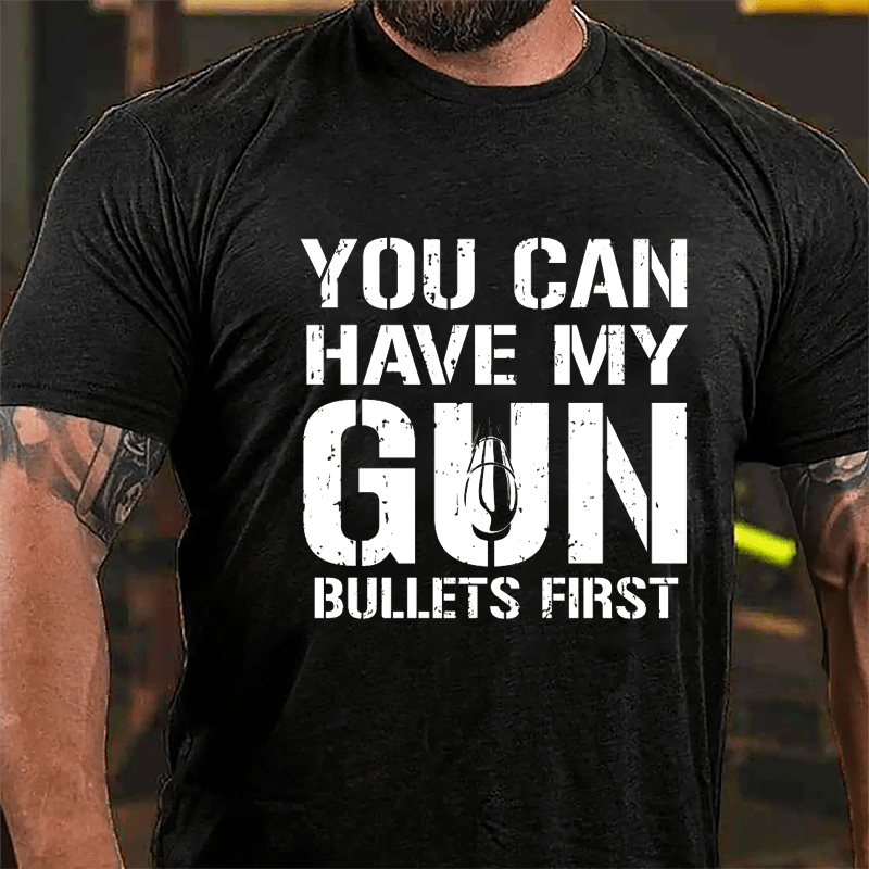 You Can Have My Gun Bullets First Cotton T-shirt