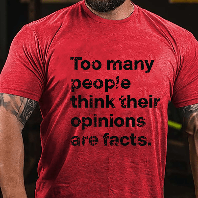 Too Many People Think Their Opinions Are Facts Cotton T-shirt